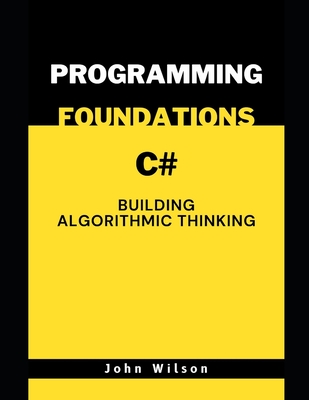 Programming Foundations with C#: Building Algorithmic Thinking - Wilson, John
