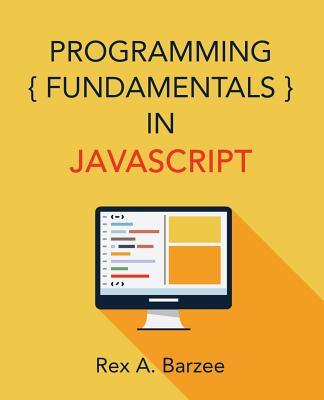 Programming Fundamentals in JavaScript - Barzee, Rex a