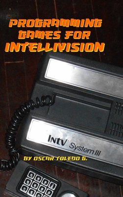 Programming Games for Intellivision - Toledo Gutierrez, Oscar