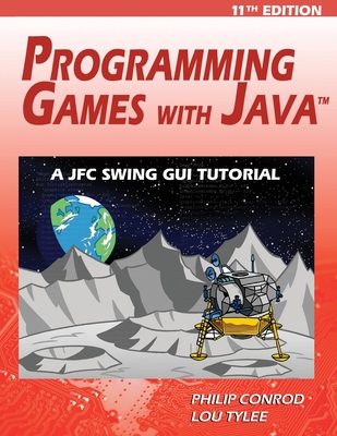 Programming Games with Java - 11th Edition: A JFC Swing GUI Tutorial - Conrod, Philip, and Tylee, Lou