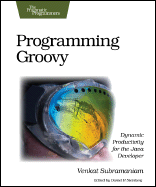 Programming Groovy: Dynamic Productivity for the Java Developer - Subramaniam, Venkat