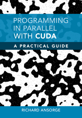 Programming in Parallel with CUDA: A Practical Guide - Ansorge, Richard