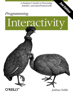 Programming Interactivity: A Designer's Guide to Processing, Arduino, and Openframeworks - Noble