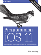 Programming IOS 11: Dive Deep Into Views, View Controllers, and Frameworks