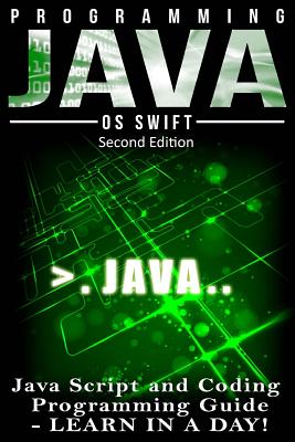 Programming JAVA: JavaScript, Coding: Programming Guide: LEARN IN A DAY! - Swift, Os