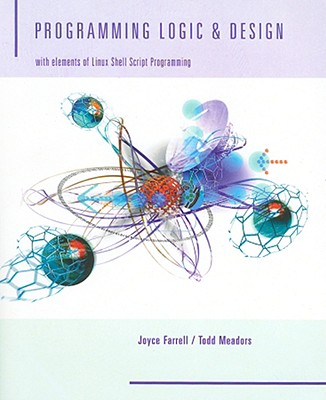 Programming Logic and Design: With Elements of Linux Shell Script Programming - Farrell, Joyce, and Meadors, Todd, M.B.A.