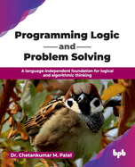 Programming Logic and Problem Solving: A language-independent foundation for logical and algorithmic thinking (English Edition)
