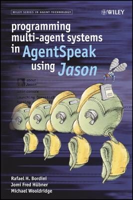 Programming Multi-Agent Systems in Agentspeak Using Jason - Bordini, Rafael H, and H�bner, Jomi Fred, and Wooldridge, Michael