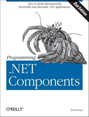 Programming .Net Components: Design and Build .Net Applications Using Component-Oriented Programming - Lowy, Juval