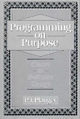 Programming on Purpose: Essays on Programming Design - Plauger, P J