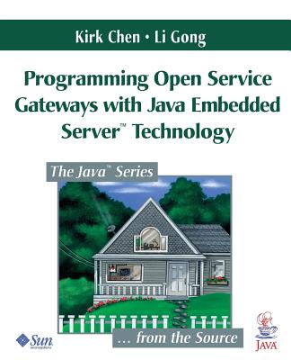 Programming Open Service Gateways with Java Embedded Server(tm) Technology - Mike Hendrickson, and Chen, Kirk, and Gong, Li
