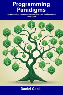Programming Paradigms: Understanding Procedural, Object-Oriented, and Functional Techniques - Cook, Daniel