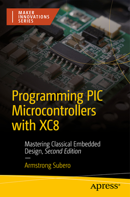 Programming PIC Microcontrollers with Xc8: Mastering Classical Embedded Design - Subero, Armstrong