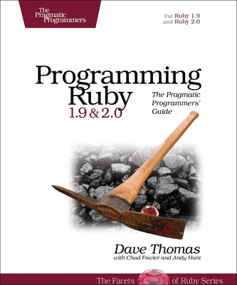Programming Ruby 1.9 & 2.0: The Pragmatic Programmers' Guide - Thomas, Dave, and Hunt, Andy, and Fowler, Chad