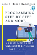 PROGRAMMING STEP BY STEP AND MORE - Book 3: JavaScript: OOP & Prototypes: AN INSTRUCTIVE GUIDE: UP-TO-DATE, VERSATILE, ADVANCED