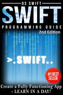 Programming Swift: Create A Fully Function App: Learn In A Day! - Swift, Os