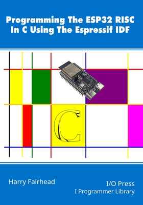 Programming The ESP32 RISC In C Using The Espressif IDF - Fairhead, Harry