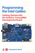 Programming the Intel Galileo: Getting Started with the Arduino -Compatible Development Board