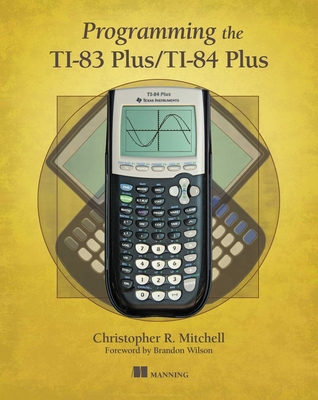 Programming the Ti-83 Plus/Ti-84 Plus - Mitchell, Christopher