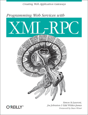 Programming Web Services with XML-RPC: Creating Web Application Gateways - Laurent, Simon St, and Johnston, Joe, and Wilder-James, Edd
