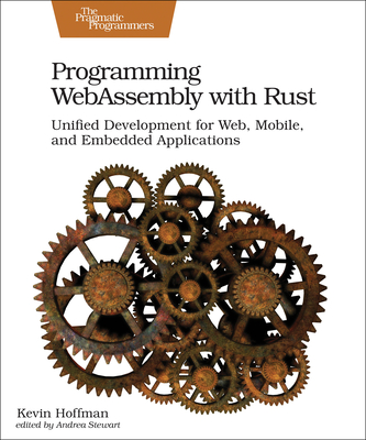 Programming WebAssembly with Rust: Unified Development for Web, Mobile, and Embedded Applications - Hoffman, Kevin