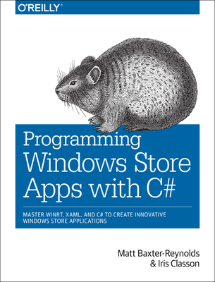 Programming Windows Store Apps with C#: Master Winrt, Xaml, and C# to Create Innovative Windows 8 Applications - Baxter-Reynolds, Matthew, and Classon, Iris