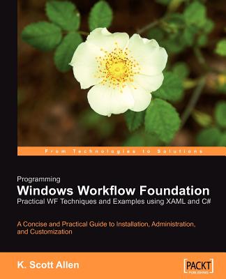 Programming Windows Workflow Foundation: Practical Wf Techniques and Examples Using Xaml and C# - Allen, K Scott