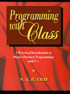 Programming with Class: A Practical Introduction to Object-Oriented Programming with C++ - Gray, Neil