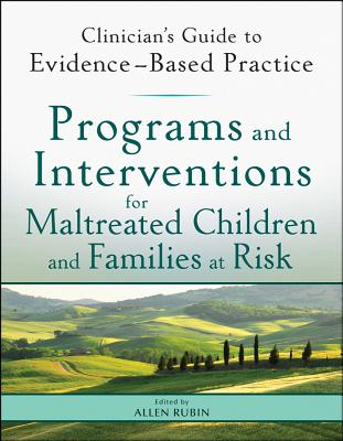Programs and Interventions for Maltreated Children and Families at Risk: Clinician's Guide to Evidence-Based Practice - Rubin, Allen (Editor)