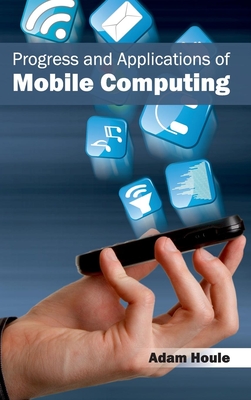 Progress and Applications of Mobile Computing - Houle, Adam (Editor)