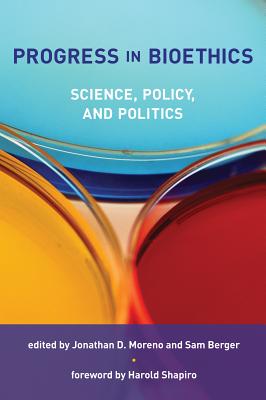 Progress in Bioethics: Science, Policy, and Politics - Moreno, Jonathan D (Contributions by), and Berger, Sam (Contributions by), and Shapiro, Harold (Foreword by)