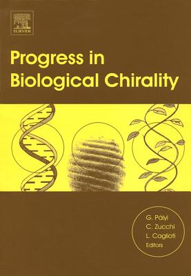 Progress in Biological Chirality - Palyi, Gyula (Editor), and Zucchi, Claudia (Editor), and Caglioti, Luciano (Editor)