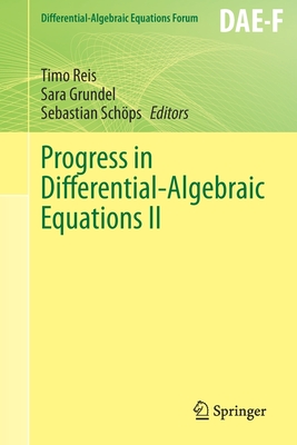 Progress in Differential-Algebraic Equations II - Reis, Timo (Editor), and Grundel, Sara (Editor), and Sch�ps, Sebastian (Editor)