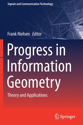 Progress in Information Geometry: Theory and Applications - Nielsen, Frank (Editor)