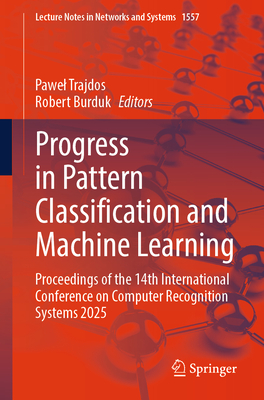 Progress in Pattern Classification and Machine Learning: Proceedings of the 14th International Conference on Computer Recognition Systems 2025 - Trajdos, Pawel (Editor), and Burduk, Robert (Editor)