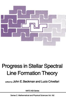 Progress in Stellar Spectral Line Formation Theory - Beckman, J E (Editor), and Crivellari, L (Editor)