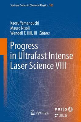 Progress in Ultrafast Intense Laser Science VIII - Yamanouchi, Kaoru (Editor), and Nisoli, Mauro (Editor), and Hill III, Wendell T (Editor)