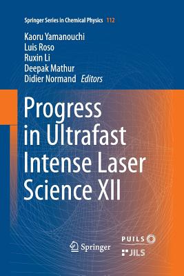 Progress in Ultrafast Intense Laser Science XII - Yamanouchi, Kaoru (Editor), and Roso, Luis (Editor), and Chinese Academy of Sciences (Editor)