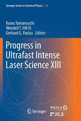 Progress in Ultrafast Intense Laser Science XIII - Yamanouchi, Kaoru (Editor), and Hill III, Wendell T (Editor), and Paulus, Gerhard G (Editor)