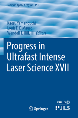 Progress in Ultrafast Intense Laser Science XVII - Yamanouchi, Kaoru (Editor), and DiMauro, Louis F. (Editor), and Hill, III, Wendell T. (Editor)