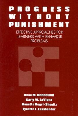 Progress Without Punishment: Effective Approaches for Learners with Behavior Problems - Donnellan, Anne M, and Lavigna, Gary, and Negri-Shoultz, Nanette