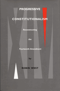 Progressive Constitutionalism: Reconstructing the Fourteenth Amemdment