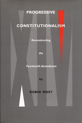 Progressive Constitutionalism: Reconstructing the Fourteenth Amemdment - West, Robin L