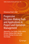Progressive Decision-Making Tools and Applications in Project and Operation Management: Approaches, Case Studies, Multi-Criteria Decision-Making, Multi-Objective Decision-Making, Decision Under Uncertainty