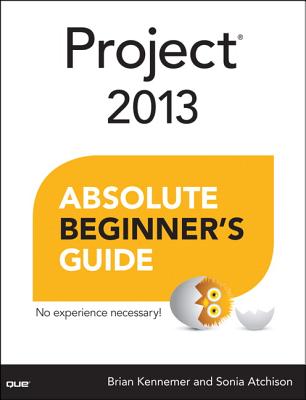Project 2013 Absolute Beginner's Guide - Kennemer, Brian, and Atchison, Sonia