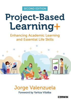 Project-Based Learning+: Enhancing Academic Learning and Essential Life Skills - Valenzuela, Jorge