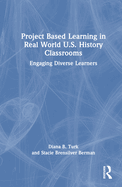 Project Based Learning in Real World U.S. History Classrooms: Engaging Diverse Learners