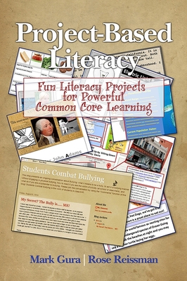 Project Based Literacy: Fun Literacy Projects for Powerful Common Core Learning - Gura, Mark, and Reissman, Rose