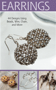 Project: Earrings: 44 Designs Using Beads, Wire, Chain, and More