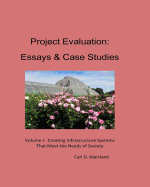 Project Evaluation: Essays and Case Studies Volume I: Creating Infrastructure Systems That Meet the Needs of Society